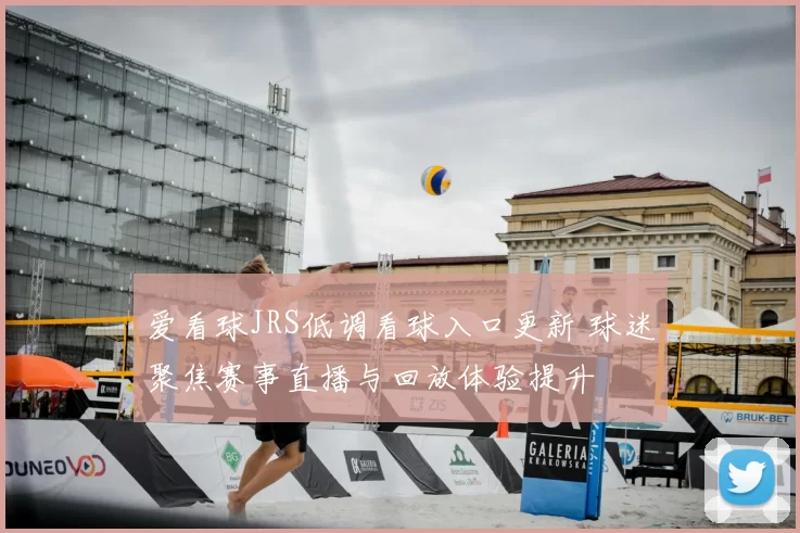 爱看球JRS低调看球入口更新 球迷聚焦赛事直播与回放体验提升