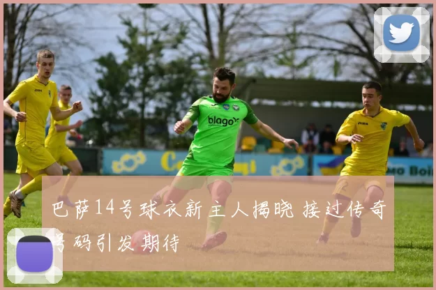 巴萨14号球衣新主人揭晓 接过传奇号码引发期待