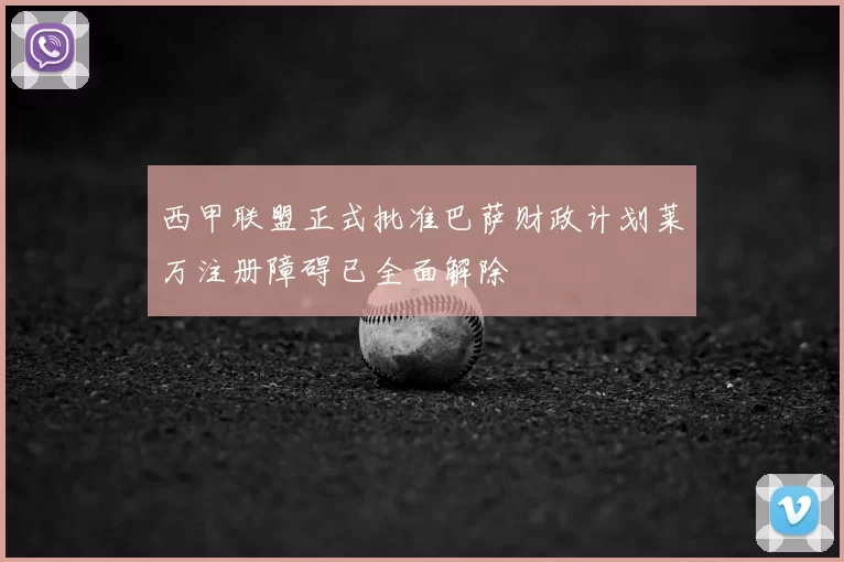 西甲联盟正式批准巴萨财政计划莱万注册障碍已全面解除
