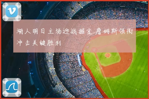 湖人明日主场迎战掘金 詹姆斯领衔冲击关键胜利