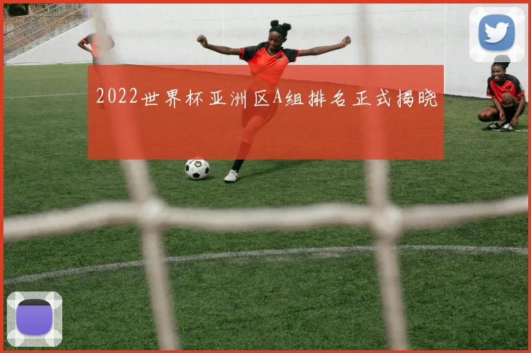 2022世界杯亚洲区A组排名正式揭晓